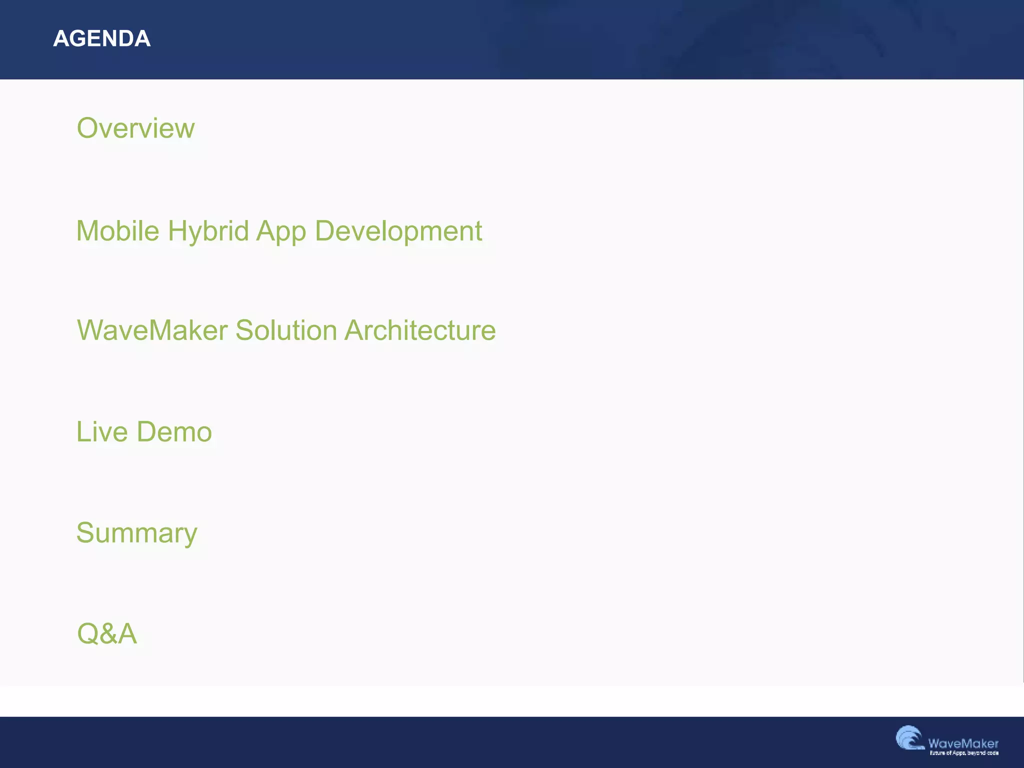 AGENDA
Overview
Mobile Hybrid App Development
WaveMaker Solution Architecture
Live Demo
Summary
Q&A
 