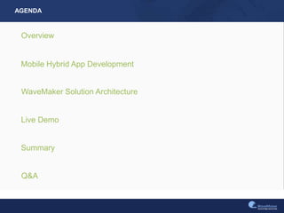 AGENDA
Overview
Mobile Hybrid App Development
WaveMaker Solution Architecture
Live Demo
Summary
Q&A
 