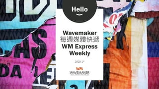 2020 1st
Wavemaker
每週媒體快遞
WM Express
Weekly
Hello
)
 