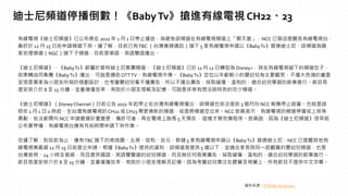 有線電視《迪士尼頻道》已公布將在 2022 年 1 月 1 日停止播送，為避免該頻道在有線電視頻道上「開天窗」，NCC 已發函提醒各有線電視台，
最好於 12 月 15 日前申請頻道下架。據了解，目前已有TBC （台灣寬頻通訊）旗下 5 家有線電視申請以《BabyTv》替換迪士尼，該頻道為國
家地理頻道（NGC）旗下子頻道，目前是華語、英語雙語播出。
《迪士尼頻道》、《BabyTv》都屬於華特迪士尼集團頻道，《迪士尼頻道》已於 11 月 12 日轉型為 Disney+，其在有線電視留下的頻道位子，
如果轉由同集團《BabyTv》播出，可說是通吃OTTTV、有線電視市場。《BabyTv》定位以年齡較小的嬰幼兒為主要觀眾，不僅大色塊的畫面
呈現是專家為小朋友所做的規劃設計，也考量嬰幼兒看不懂廣告，所以不播出廣告，採取緩慢、溫和的、適合幼兒學習的節奏進行。節目長
度安排介於 8 至 15 分鐘，並重複播放率，有助於小朋友理解及記憶，可說是非常有想法與特色的兒少頻道。
《迪士尼頻道》（DisneyChannel）日前公告 2022 年起停止在台灣有線電視播出，該頻道也依法提前 3 個月向 NCC 報備停止經營。也就是說
明年 1 月 1 日 0 時起，全台灣有線電視的CH22 或 CH23 需更換新的頻道，或是將頻道空出來。NCC 官員表示，有線電視的頻道停播或上架等
異動，依法都需向 NCC 申請營運計畫變更，獲許可後，再在電視上跑馬 5 天預告， 這樣才算完備程序。官員說，因為《迪士尼頻道》很早就
公布要停播，有線電視台應有充裕時間申請下架作業。
但據了解，到目前為止，僅有TBC 旗下的南挑園、北視、信和、吉元、群健 5 家有線電視申請以《BabyTv》替換迪士尼，NCC 已提醒其他有
線電視業最遲 12 月 15 日前提出申請。根據《BabyTv》提供的資料，該頻道是提供 5 歲以下，並適合家長陪同一起觀賞的嬰幼兒頻道，也是
台灣首例、24 小時全普級，而且提供國語、英語雙聲道的幼兒頻道，而且無任何商業廣告，採取緩慢、溫和的、適合幼兒學習的節奏進行。
節目長度安排介於 8 至 15 分鐘，並重複播放率，有助於小朋友理解及記憶。因為考量幼兒專注在聽覺及視覺上，所有節目不提供中文字幕。
資料來源：ETtoday 2021/11/24
迪士尼頻道停播倒數！《BabyTv》搶進有線電視 CH22、23
 