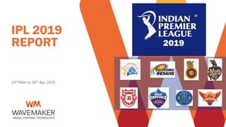 IPL 2019
REPORT
23rd Mar to 16th Apr 2019
 