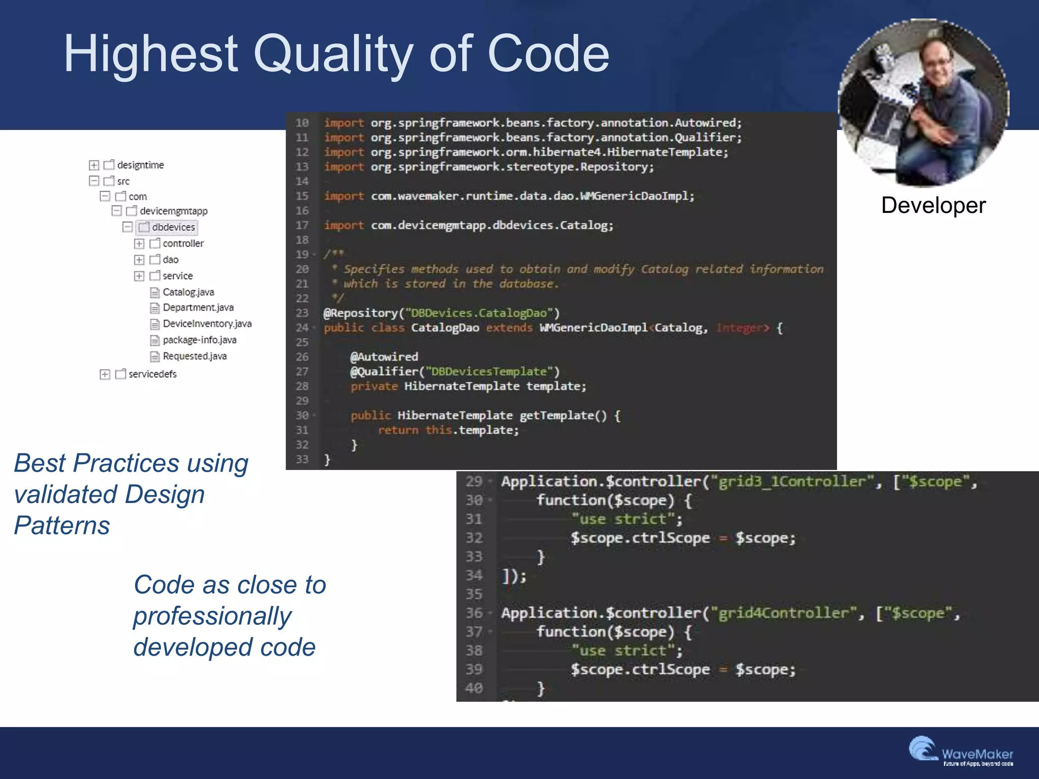 Highest Quality of Code
Code as close to
professionally
developed code
Best Practices using
validated Design
Patterns
Developer
 