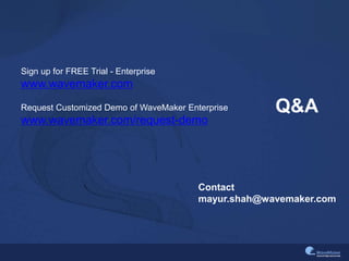 Q&A
Sign up for FREE Trial - Enterprise
www.wavemaker.com
Request Customized Demo of WaveMaker Enterprise
www.wavemaker.com/request-demo
Contact
mayur.shah@wavemaker.com
 