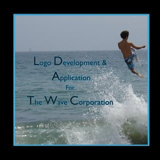 Logo Development &
     Application
        For

The Wave Corporation
 