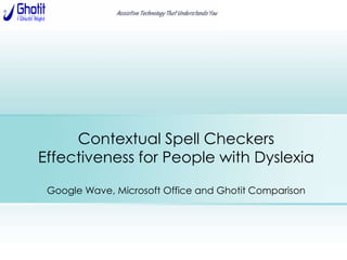 Contextual Spell Checkers Effectiveness for People with DyslexiaGoogle Wave, Microsoft Office and Ghotit Comparison 