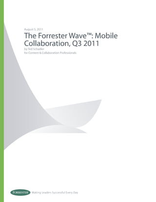 August 5, 2011

The Forrester Wave™: Mobile
Collaboration, Q3 2011
by Ted Schadler
for Content & Collaboration Professionals




      Making Leaders Successful Every Day
 