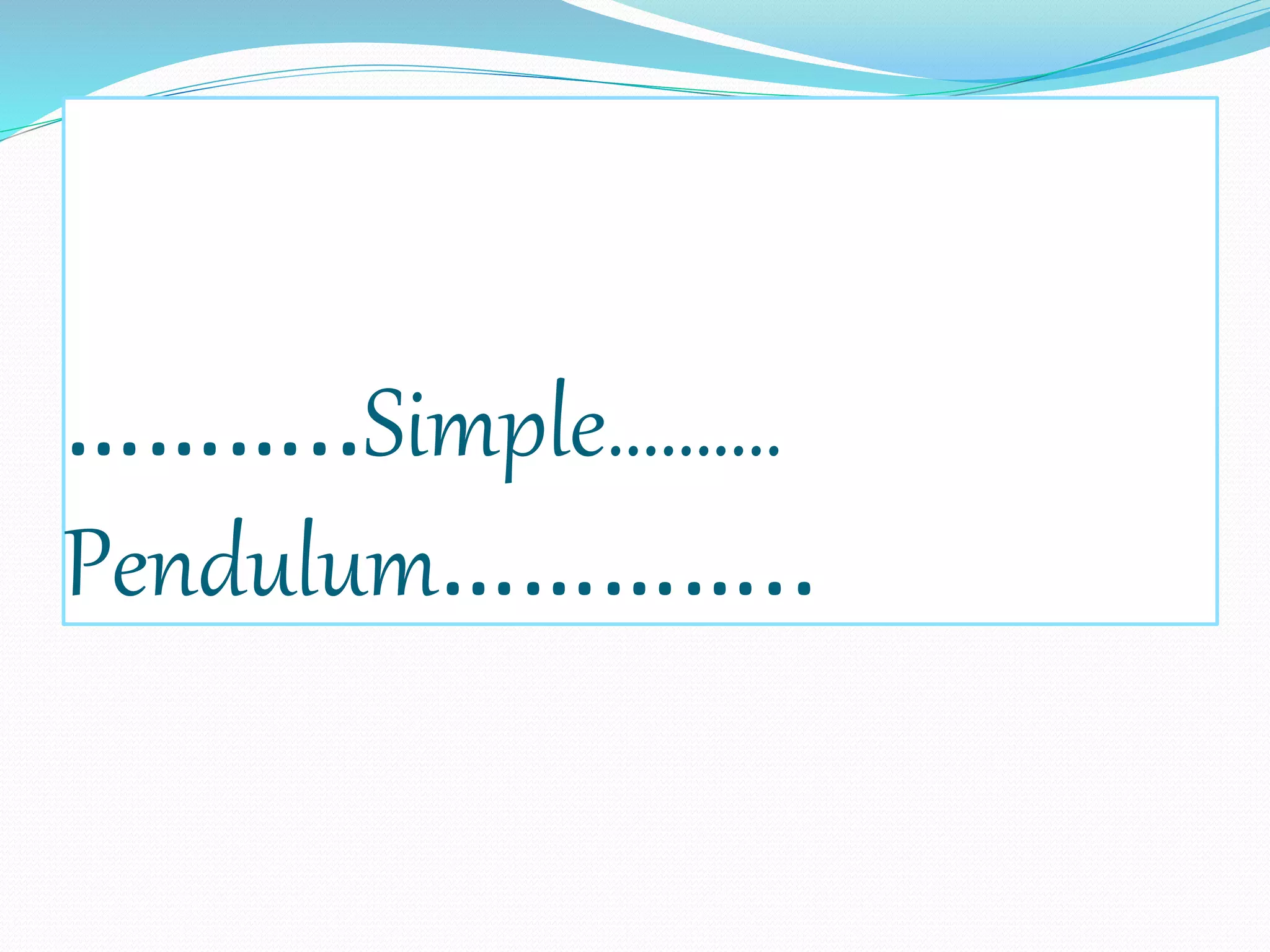 ………..Simple………. 
Pendulum………….. 
 