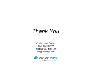 Thank You Contact: Lisa Curran (Tel): 01 293 7777 (Mobile): 087 1701482 [email_address] 