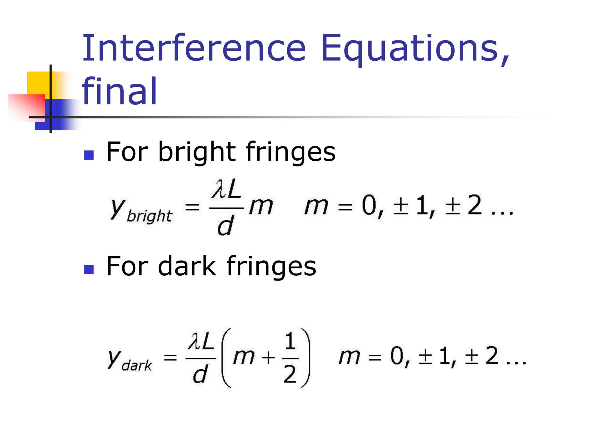 Interference Equations,
final
 For bright fringes
 For dark fringes
 