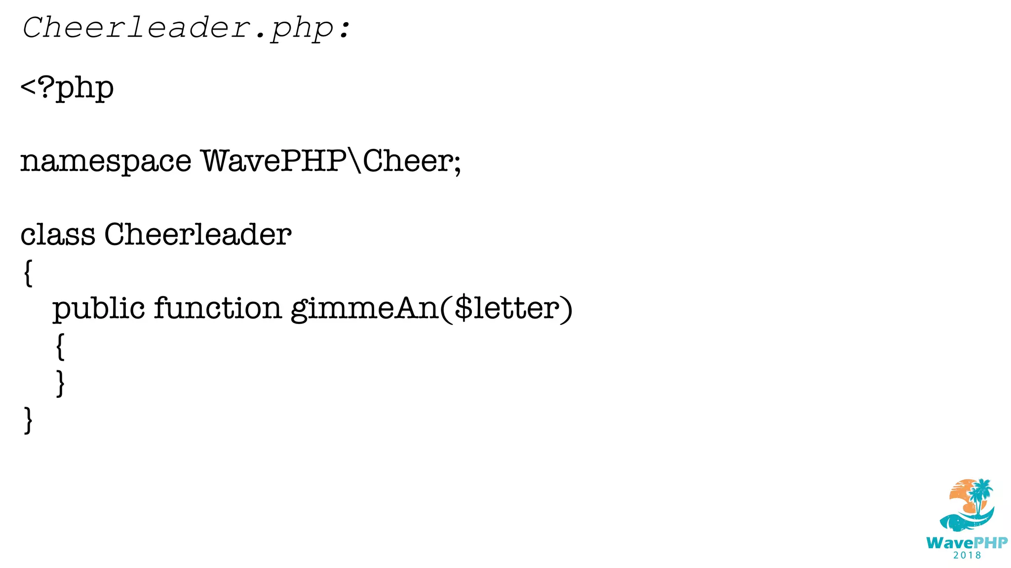 <?php
namespace WavePHPCheer;
class Cheerleader
{
public function gimmeAn($letter)
{
}
}
Cheerleader.php:
 