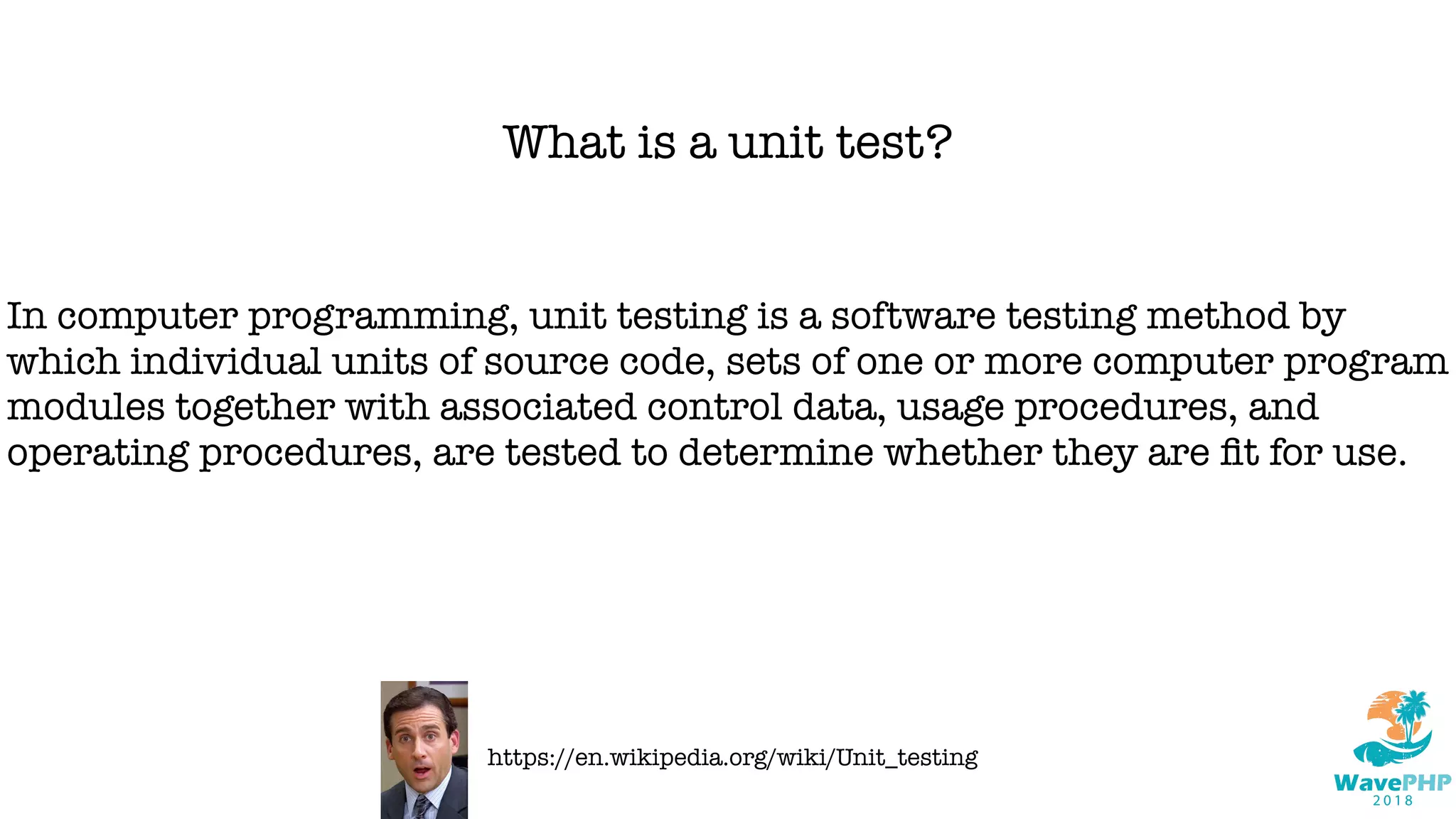 What is a unit test?
In computer programming, unit testing is a software testing method by
which individual units of source code, sets of one or more computer program
modules together with associated control data, usage procedures, and
operating procedures, are tested to determine whether they are ﬁt for use.
https://en.wikipedia.org/wiki/Unit_testing
 