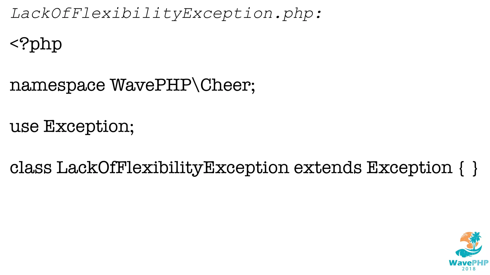 <?php
namespace WavePHPCheer;
use Exception;
class LackOfFlexibilityException extends Exception { }
LackOfFlexibilityException.php:
 