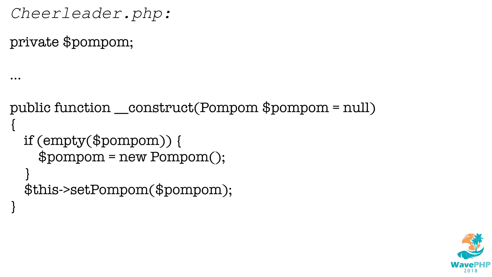private $pompom;
...
public function __construct(Pompom $pompom = null)
{
if (empty($pompom)) {
$pompom = new Pompom();
}
$this->setPompom($pompom);
}
Cheerleader.php:
 