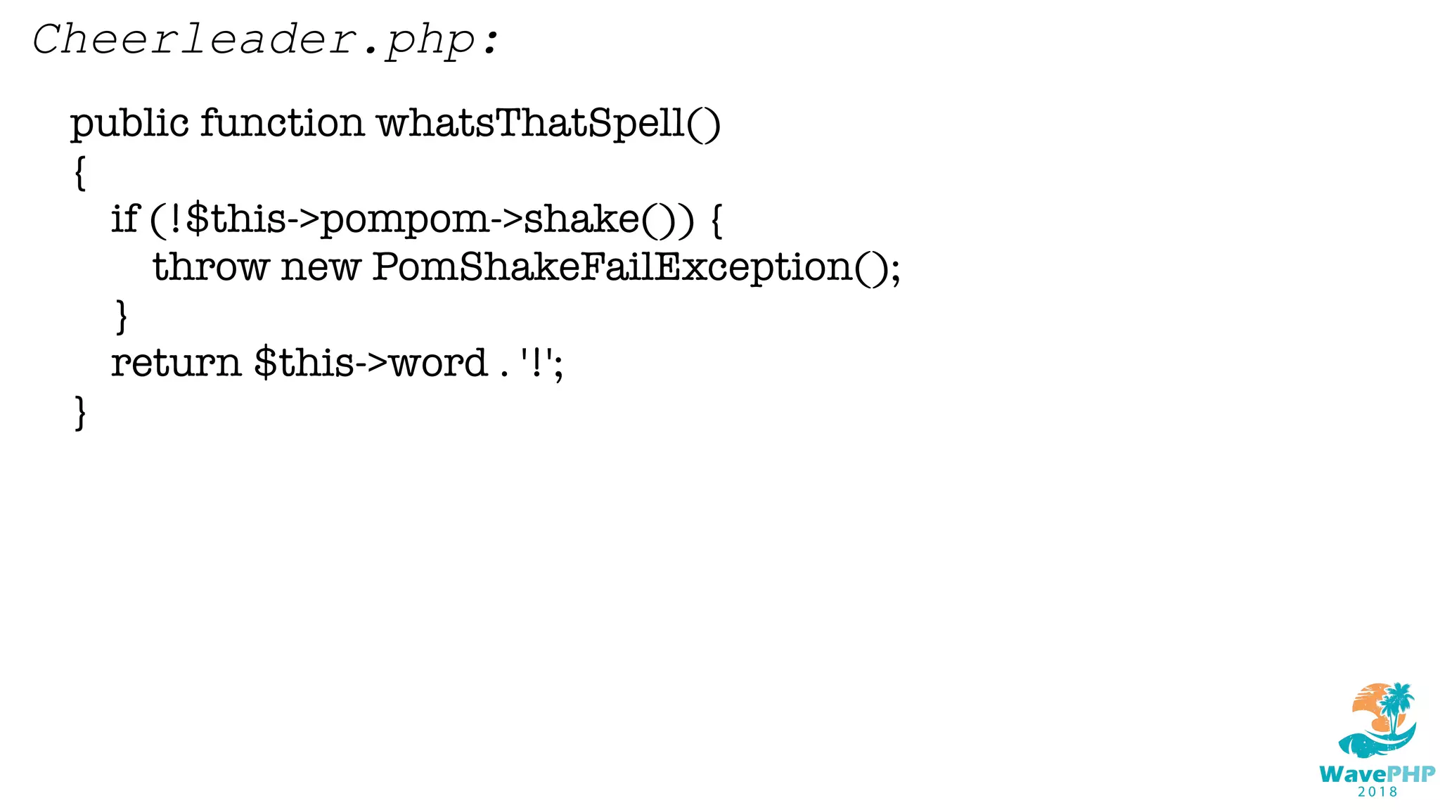 public function whatsThatSpell()
{
if (!$this->pompom->shake()) {
throw new PomShakeFailException();
}
return $this->word . '!';
}
Cheerleader.php:
 
