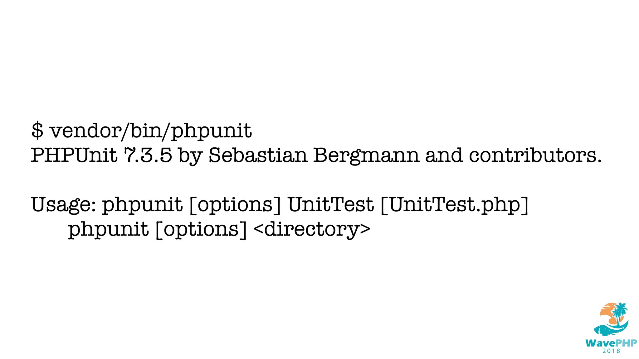 $ vendor/bin/phpunit
PHPUnit 7.3.5 by Sebastian Bergmann and contributors.
Usage: phpunit [options] UnitTest [UnitTest.php]
phpunit [options] <directory>
 
