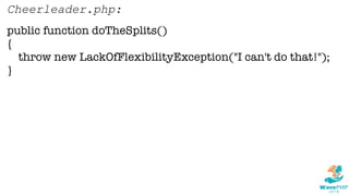 public function doTheSplits()
{
throw new LackOfFlexibilityException("I can't do that!");
}
Cheerleader.php:
 