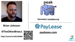 Brian Johnson
@TheOtherBrianJ
@peakphp | peakphp.org
paylease.com
https://joind.in/talk/2b86d
 