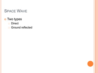 SPACE WAVE
 Two types
Direct
Ground reflected
 