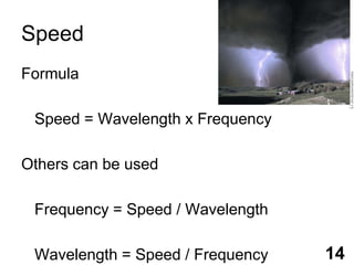 SpeedFormula	Speed = Wavelength x Frequency Others can be used	Frequency = Speed / Wavelength	Wavelength = Speed / Frequency14