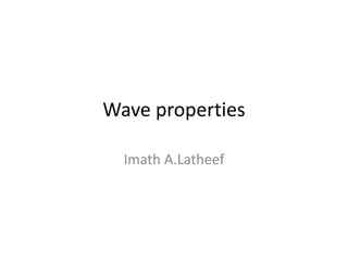 Wave properties
Imath A.Latheef
 