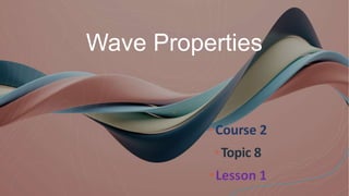 Wave Properties
•Course 2
•Topic 8
•Lesson 1
 