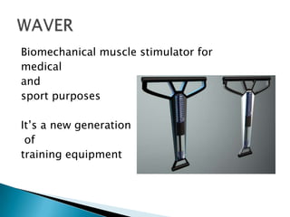 Biomechanical muscle stimulator for
medical
and
sport purposes
It’s a new generation
of
training equipment
 