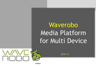Waverobo Media Platform  for Multi Device 2009-12 