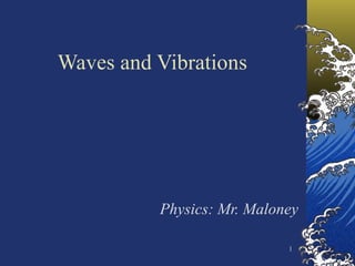 Waves and Vibrations Physics: Mr. Maloney 