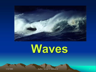 Waves
1/12/1999   Author: Tomas U. Ganiron Jr   1
 