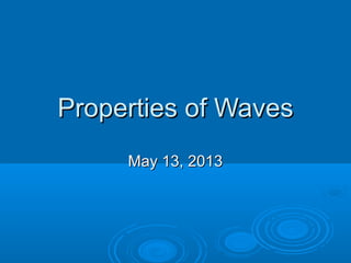 Properties of WavesProperties of Waves
May 13, 2013May 13, 2013
 