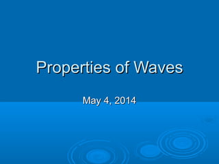 Properties of WavesProperties of Waves
May 4, 2014May 4, 2014
 