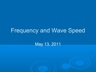 Frequency and Wave Speed
May 13, 2011
 