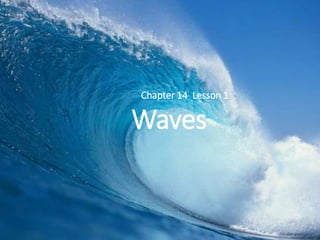 Waves
Chapter 14 Lesson 1
 