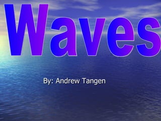 By: Andrew Tangen Waves 