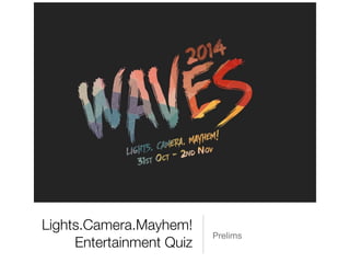 Lights.Camera.Mayhem! 
Entertainment Quiz Prelims 
 