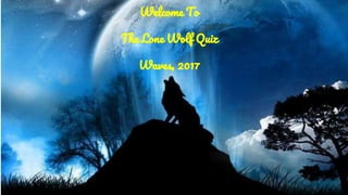 Welcome To
The Lone Wolf Quiz
Waves, 2017
 