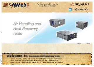 Waves Aircon Pvt. Ltd. is a Eurovent Air Handling Unit Services Company in 
Delhi, Manufacturer and Exporter of Air Handling Unit, Double Skin Air 
Handling Units, Single Skin Air Handling Unit, Ceiling Suspended Air Handling 
Unit. 
 