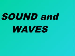 SOUND and
WAVES
 