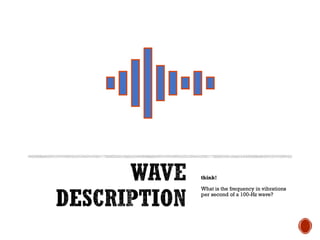 think!
What is the frequency in vibrations
per second of a 100-Hz wave?
 