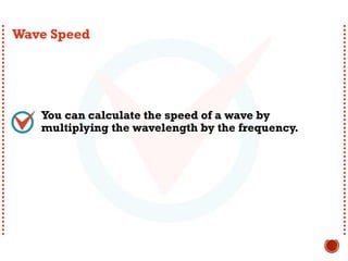 You can calculate the speed of a wave by
multiplying the wavelength by the frequency.
Wave Speed
 