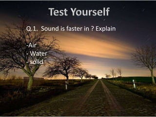 Q.1. Sound is faster in ? Explain

-Air
- Water
- solid
 