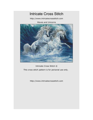 Intricate Cross Stitch
http://www.intricatecrossstitch.com
Waves and Unicorns
Intricate Cross Stitch ©
This cross stitch pattern is for personal use only.
http://www.intricatecrossstitch.com
 