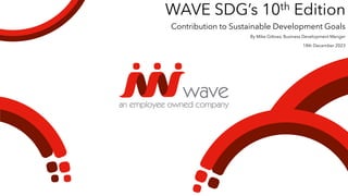 WAVE SDG’s 10th Edition
Contribution to Sustainable Development Goals
By Mike Gittoes, Business Development Manger
18th December 2023
 