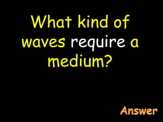What kind of
waves require a
medium?
 