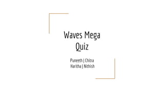 Waves Mega
Quiz
Puneeth | Chitra
Haritha | Nithish
 
