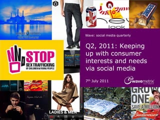 Wave: social media quarterly


Q2, 2011: Keeping
up with consumer
interests and needs
via social media
7th July 2011
 