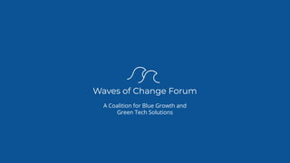 A Coalition for Blue Growth and
Green Tech Solutions
 