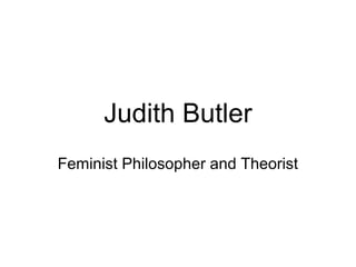 Judith Butler
Feminist Philosopher and Theorist
 