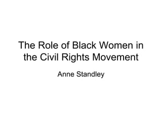 The Role of Black Women in
 the Civil Rights Movement
        Anne Standley
 