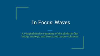 In Focus: Waves
A comprehensive summary of the platform that
brings strategic and structured crypto-solutions
 